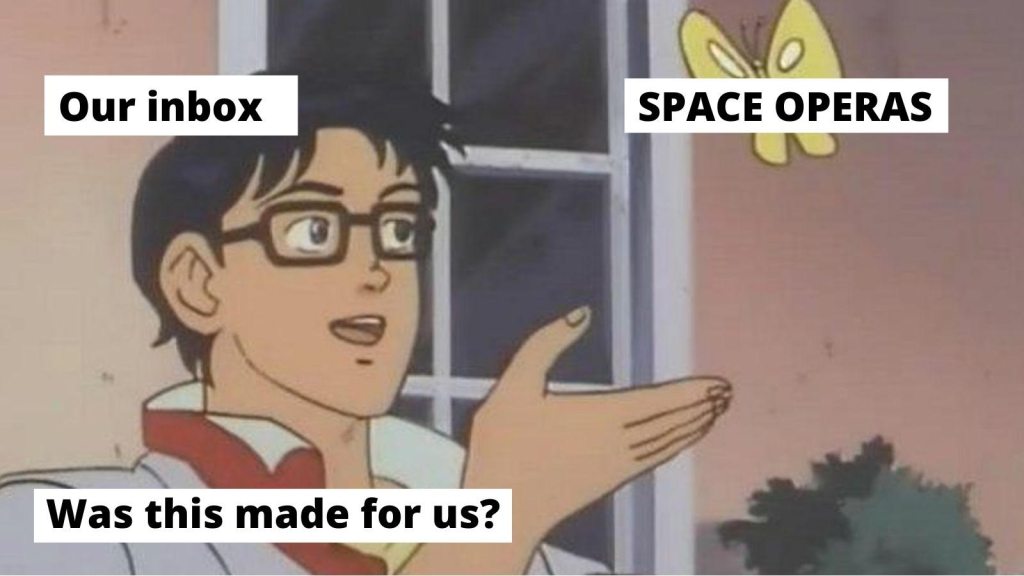 A meme of a man in glasses with the caption our inbox, pointing at a butterfly with the caption space operas, and the question was this made for us?